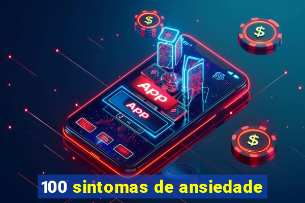 100 sintomas de ansiedade